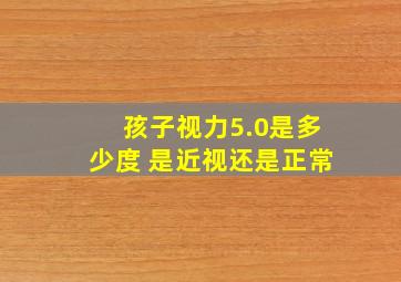 孩子视力5.0是多少度 是近视还是正常